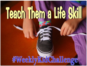 This week lets focus on teaching them a life skill.