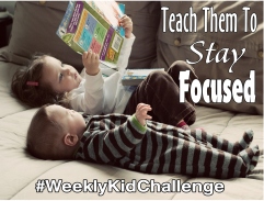 For this #WeeklyKidChallenge, we are going to be working on teaching them to stay focused.