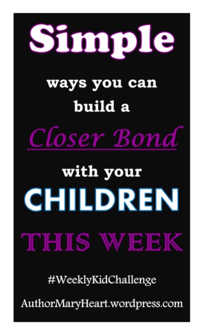 Simple ways you can build a closer bond with your children this week. It may surprise you!